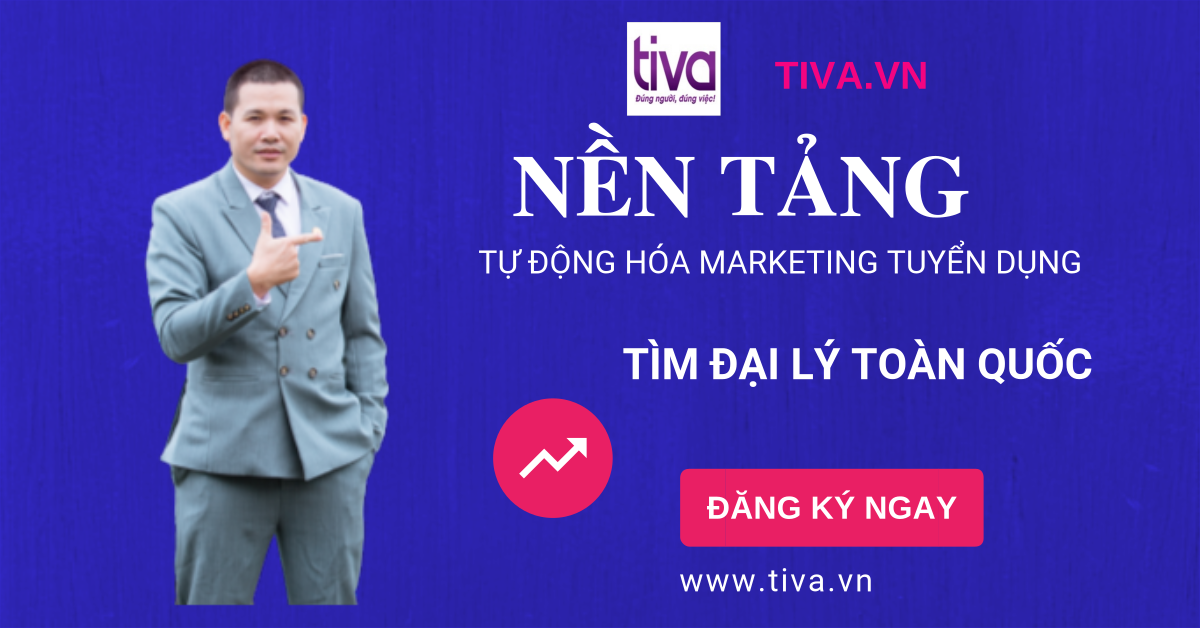 ĐĂNG KÝ ĐẠI LÝ TIVA NỀN TẢNG TỰ ĐỘNG HÓA MARKETING TRONG TUYỂN DỤNG MIỄN PHÍ ỨNG VIÊN